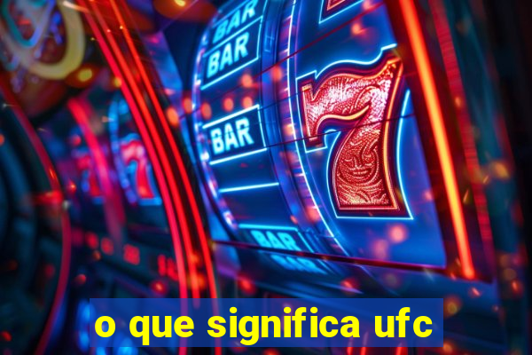 o que significa ufc